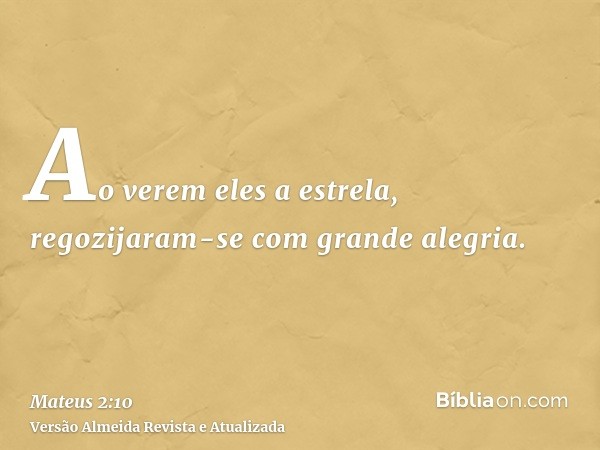 Ao verem eles a estrela, regozijaram-se com grande alegria.