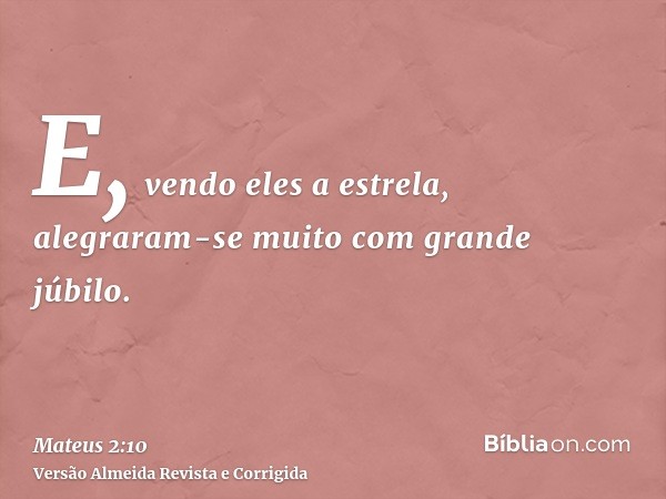 E, vendo eles a estrela, alegraram-se muito com grande júbilo.