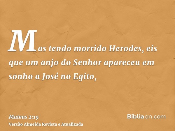 Mas tendo morrido Herodes, eis que um anjo do Senhor apareceu em sonho a José no Egito,