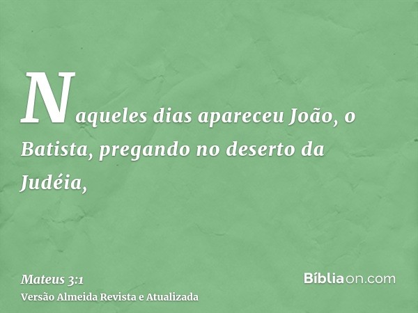 Naqueles dias apareceu João, o Batista, pregando no deserto da Judéia,