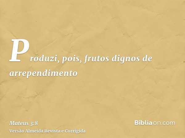 Produzi, pois, frutos dignos de arrependimento