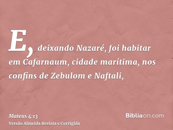 E, deixando Nazaré, foi habitar em Cafarnaum, cidade marítima, nos confins de Zebulom e Naftali,