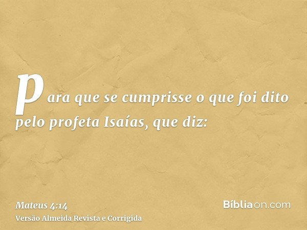 para que se cumprisse o que foi dito pelo profeta Isaías, que diz: