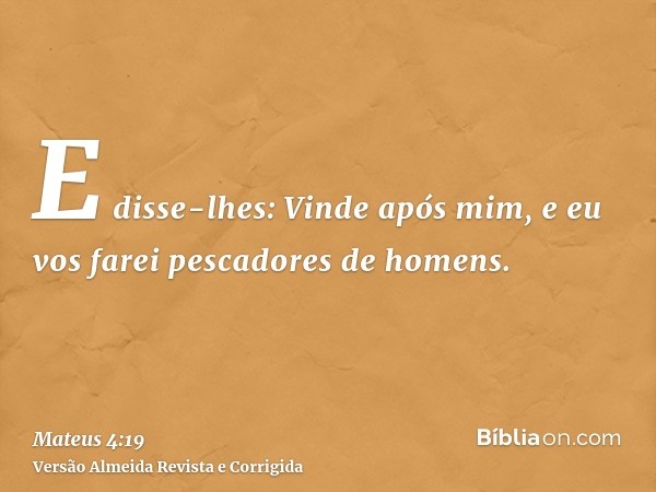 E disse-lhes: Vinde após mim, e eu vos farei pescadores de homens.