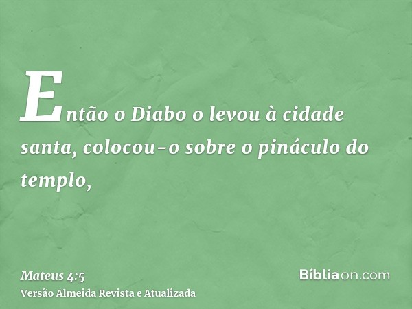 Então o Diabo o levou à cidade santa, colocou-o sobre o pináculo do templo,