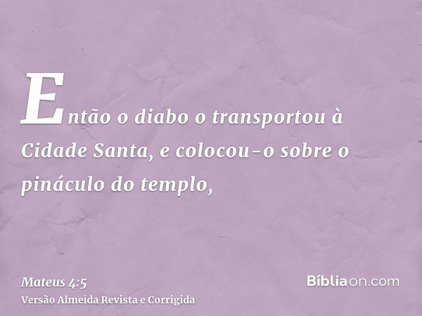 Então o diabo o transportou à Cidade Santa, e colocou-o sobre o pináculo do templo,