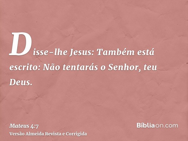 Disse-lhe Jesus: Também está escrito: Não tentarás o Senhor, teu Deus.