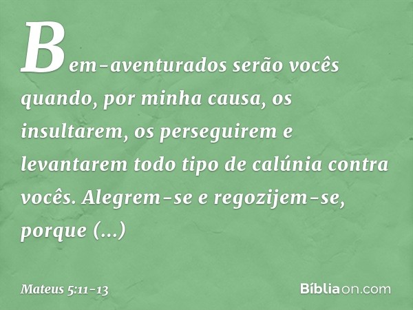 "Bem-aventurados serão vocês quando, por minha causa, os insultarem, os perseguirem e levantarem todo tipo de calúnia contra vocês. Alegrem-se e regozijem-se, p