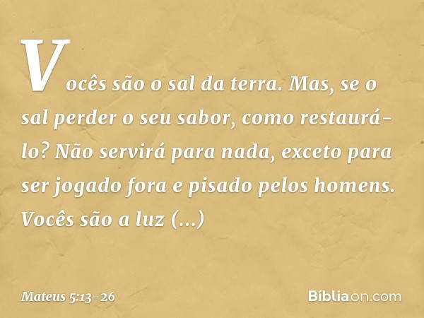 "Vocês são o sal da terra. Mas, se o sal perder o seu sabor, como restaurá-lo? Não servirá para nada, exceto para ser jogado fora e pisado pelos homens. "Vocês 