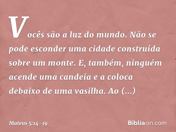 "Vocês são a luz do mundo. Não se pode esconder uma cidade construída sobre um monte. E, também, ninguém acende uma candeia e a coloca debaixo de uma vasilha. A