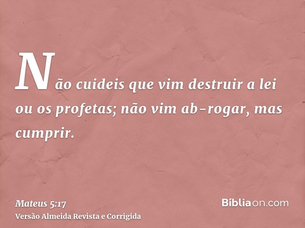 Não cuideis que vim destruir a lei ou os profetas; não vim ab-rogar, mas cumprir.