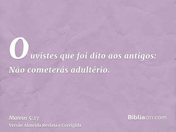 Ouvistes que foi dito aos antigos: Não cometerás adultério.