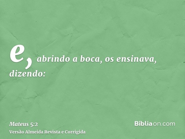 e, abrindo a boca, os ensinava, dizendo: