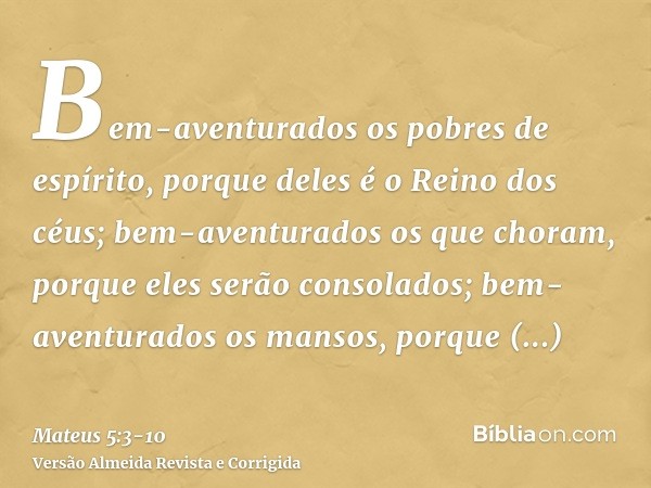 Bem-aventurados os pobres de espírito, porque deles é o Reino dos céus;bem-aventurados os que choram, porque eles serão consolados;bem-aventurados os mansos, po