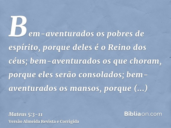 Bem-aventurados os pobres de espírito, porque deles é o Reino dos céus;bem-aventurados os que choram, porque eles serão consolados;bem-aventurados os mansos, po