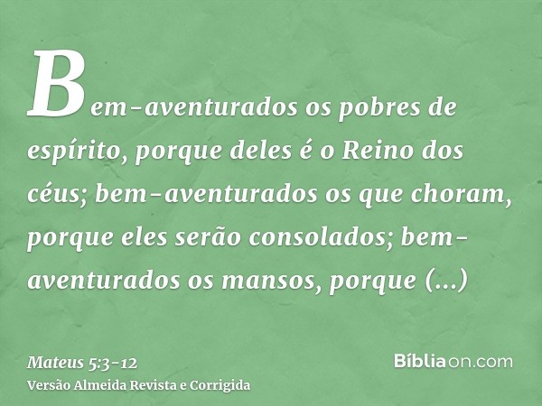 Bem-aventurados os pobres de espírito, porque deles é o Reino dos céus;bem-aventurados os que choram, porque eles serão consolados;bem-aventurados os mansos, po