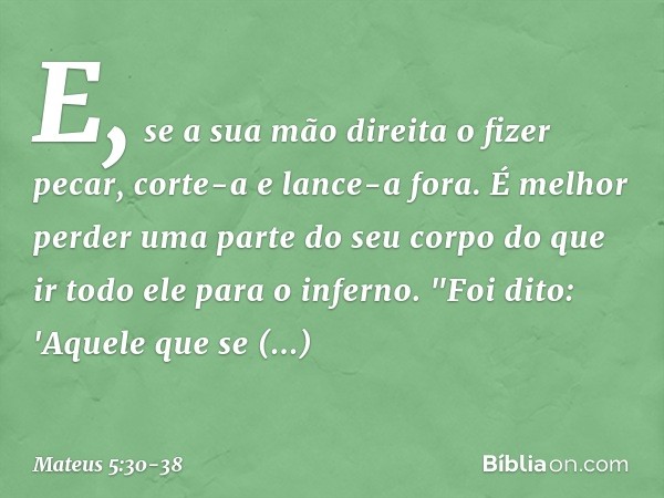 E, se a sua mão direita o fizer pecar, corte-a e lance-a fora. É melhor perder uma parte do seu corpo do que ir todo ele para o inferno. "Foi dito: 'Aquele que 