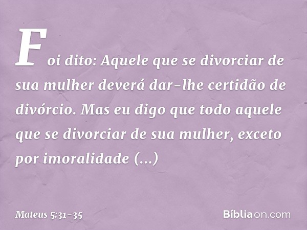 "Foi dito: 'Aquele que se divorciar de sua mulher deverá dar-lhe certidão de divórcio'. Mas eu digo que todo aquele que se divorciar de sua mulher, exceto por i