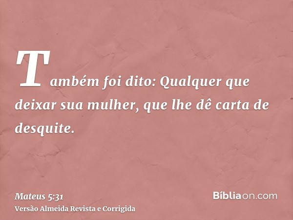 Também foi dito: Qualquer que deixar sua mulher, que lhe dê carta de desquite.