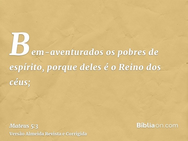 Bem-aventurados os pobres de espírito, porque deles é o Reino dos céus;