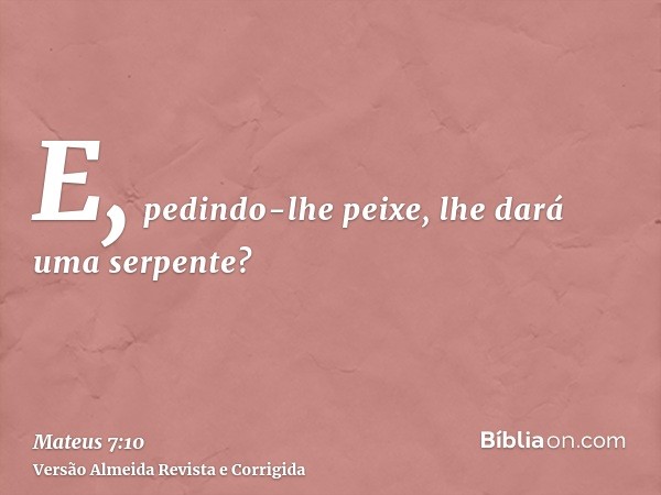 E, pedindo-lhe peixe, lhe dará uma serpente?