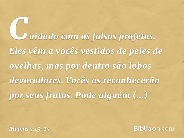 "Cuidado com os falsos profetas. Eles vêm a vocês vestidos de peles de ovelhas, mas por dentro são lobos devoradores. Vocês os reconhecerão por seus frutos. Pod