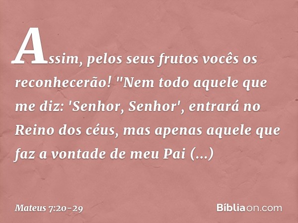 Assim, pelos seus frutos vocês os reconhecerão! "Nem todo aquele que me diz: 'Senhor, Senhor', entrará no Reino dos céus, mas apenas aquele que faz a vontade de