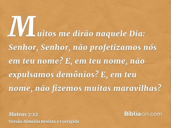 Muitos me dirão naquele Dia: Senhor, Senhor, não profetizamos nós em teu nome? E, em teu nome, não expulsamos demônios? E, em teu nome, não fizemos muitas marav