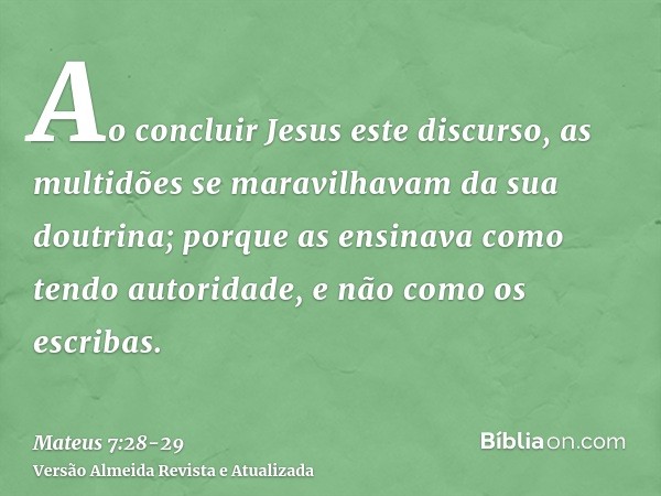 Ao concluir Jesus este discurso, as multidões se maravilhavam da sua doutrina;porque as ensinava como tendo autoridade, e não como os escribas.