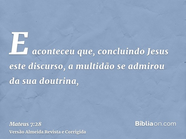 E aconteceu que, concluindo Jesus este discurso, a multidão se admirou da sua doutrina,