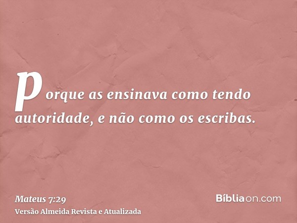 porque as ensinava como tendo autoridade, e não como os escribas.