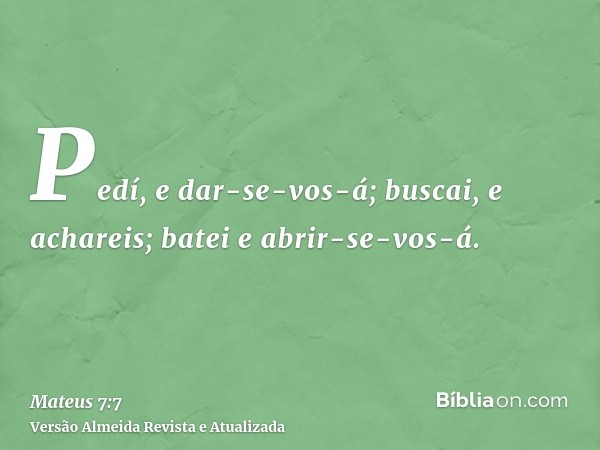 Pedí, e dar-se-vos-á; buscai, e achareis; batei e abrir-se-vos-á.