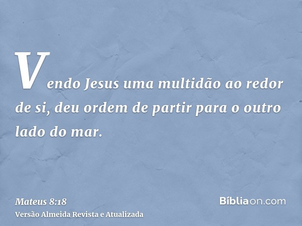 Vendo Jesus uma multidão ao redor de si, deu ordem de partir para o outro lado do mar.