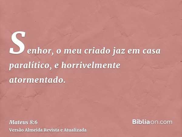 Senhor, o meu criado jaz em casa paralítico, e horrivelmente atormentado.