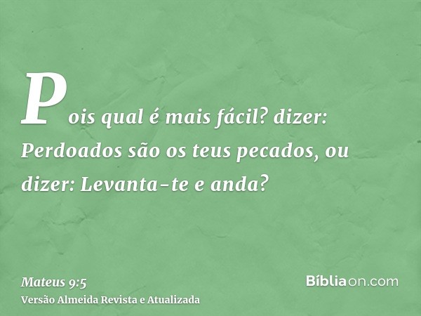 Pois qual é mais fácil? dizer: Perdoados são os teus pecados, ou dizer: Levanta-te e anda?