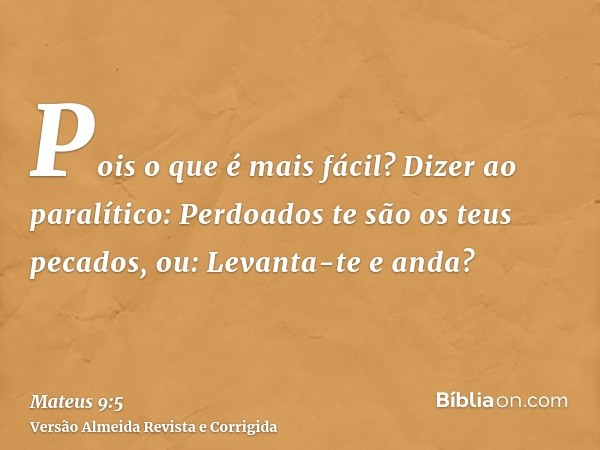 Pois o que é mais fácil? Dizer ao paralítico: Perdoados te são os teus pecados, ou: Levanta-te e anda?