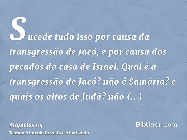 Sucede tudo isso por causa da transgressão de Jacó, e por causa dos pecados da casa de Israel. Qual é a transgressão de Jacó? não é Samária? e quais os altos de