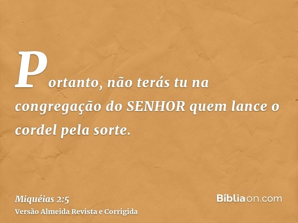 Portanto, não terás tu na congregação do SENHOR quem lance o cordel pela sorte.