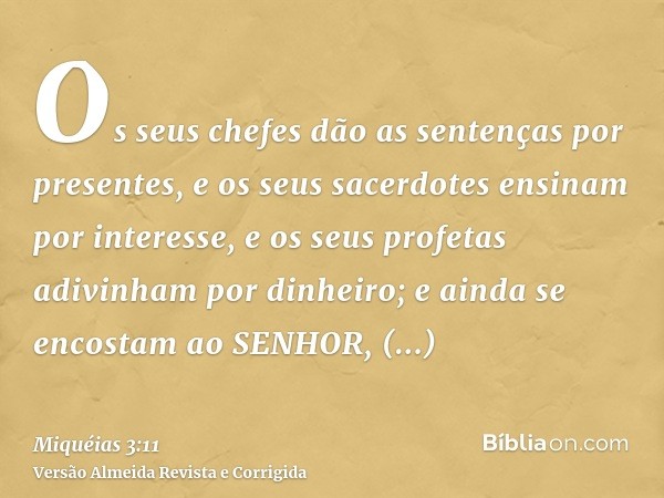 Os seus chefes dão as sentenças por presentes, e os seus sacerdotes ensinam por interesse, e os seus profetas adivinham por dinheiro; e ainda se encostam ao SEN
