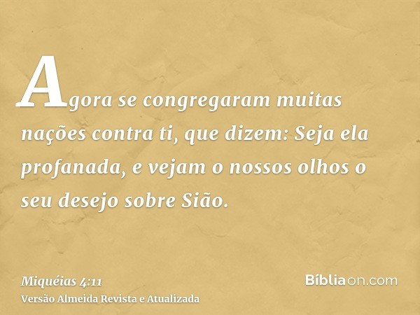 Agora se congregaram muitas nações contra ti, que dizem: Seja ela profanada, e vejam o nossos olhos o seu desejo sobre Sião.