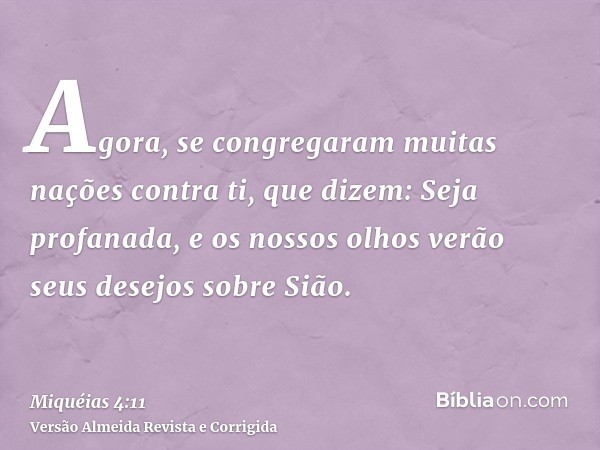 Agora, se congregaram muitas nações contra ti, que dizem: Seja profanada, e os nossos olhos verão seus desejos sobre Sião.