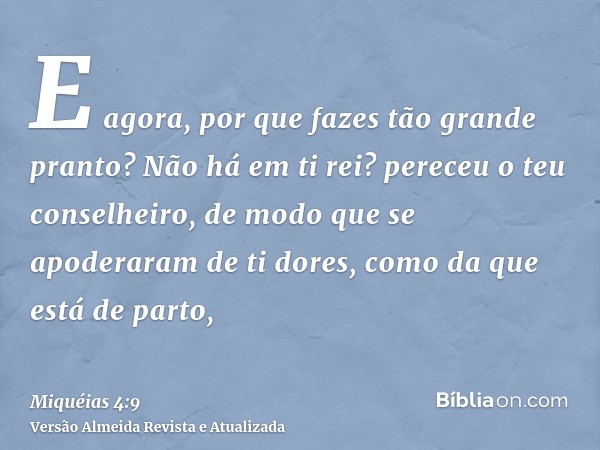 E agora, por que fazes tão grande pranto? Não há em ti rei? pereceu o teu conselheiro, de modo que se apoderaram de ti dores, como da que está de parto,