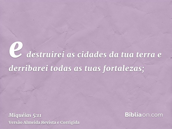 e destruirei as cidades da tua terra e derribarei todas as tuas fortalezas;