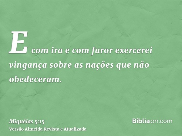 E com ira e com furor exercerei vingança sobre as nações que não obedeceram.