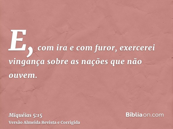 E, com ira e com furor, exercerei vingança sobre as nações que não ouvem.