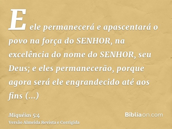 E ele permanecerá e apascentará o povo na força do SENHOR, na excelência do nome do SENHOR, seu Deus; e eles permanecerão, porque agora será ele engrandecido at