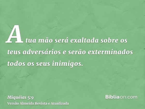 A tua mão será exaltada sobre os teus adversários e serão exterminados todos os seus inimigos.