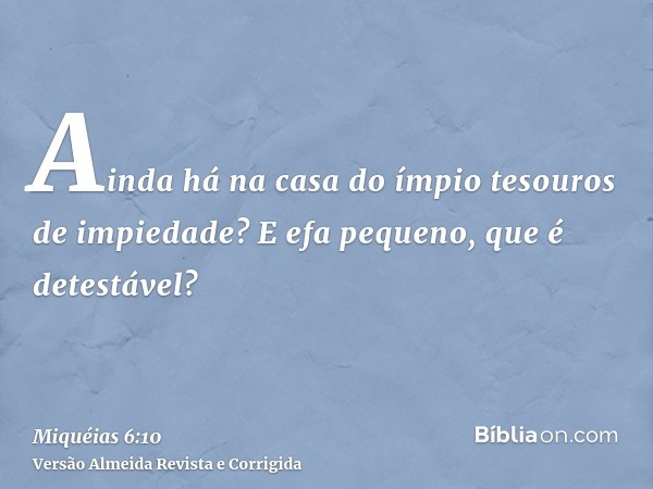 Ainda há na casa do ímpio tesouros de impiedade? E efa pequeno, que é detestável?