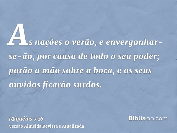 As nações o verão, e envergonhar-se-ão, por causa de todo o seu poder; porão a mão sobre a boca, e os seus ouvidos ficarão surdos.