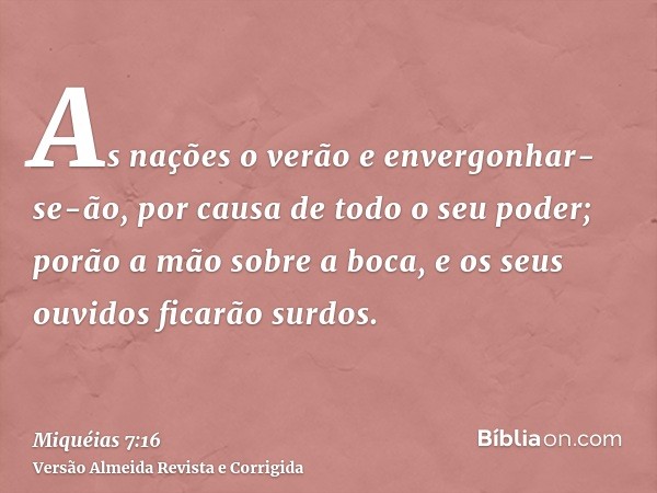 As nações o verão e envergonhar-se-ão, por causa de todo o seu poder; porão a mão sobre a boca, e os seus ouvidos ficarão surdos.